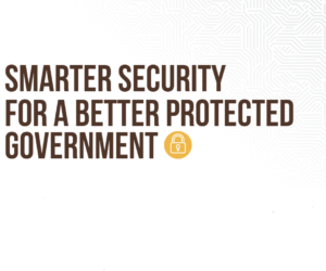 Smarter Security for a Better Protected Government