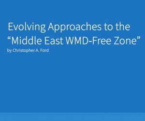 Evolving Approaches to the &#8220;Middle East WMD-Free Zone&#8221;