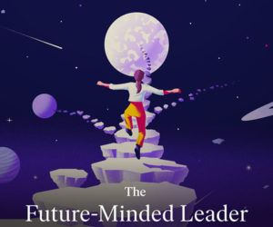 The Future-Minded Leader: A Mindset for Moving Forward in Uncertainty