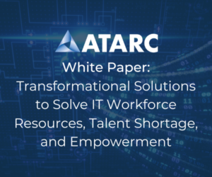 Transformational Solutions to Solve IT Workforce Resources, Talent Shortage, and Empowerment