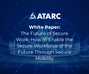 The Future of Secure Work: How to Enable the Secure Workforce of the Future Through Secure Mobility