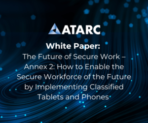 The Future of Secure Work – Annex 2: How to Enable the Secure Workforce of the Future by Implementing Classified Tablets and Phones