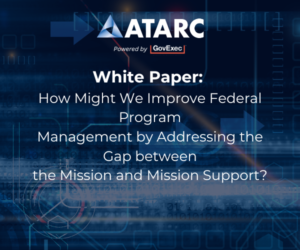 How Might We Improve Federal Program Management by Addressing the Gap between the Mission and Mission Support?