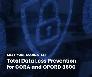 Meet Your Mandates: Total Data Loss Prevention for CORA and OPORD 8600